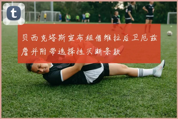 贝西克塔斯宣布租借维拉后卫厄兹詹并附带选择性买断条款