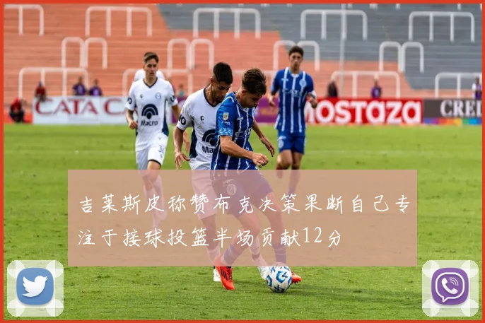 吉莱斯皮称赞布克决策果断自己专注于接球投篮半场贡献12分