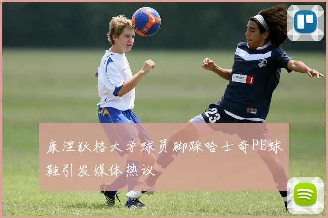 康涅狄格大学球员脚踩哈士奇PE球鞋引发媒体热议